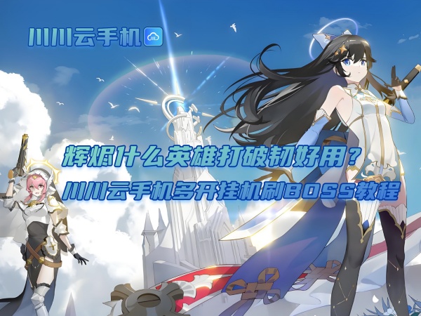 辉烬什么英雄打破韧好用？川川云手机多开挂机刷BOSS教程