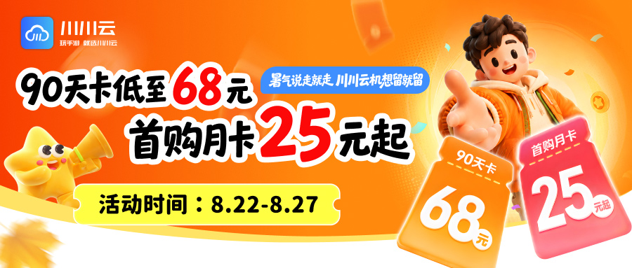 暑气说走就走，川川云机想留就留！90天卡低至68元，首购月卡25元起